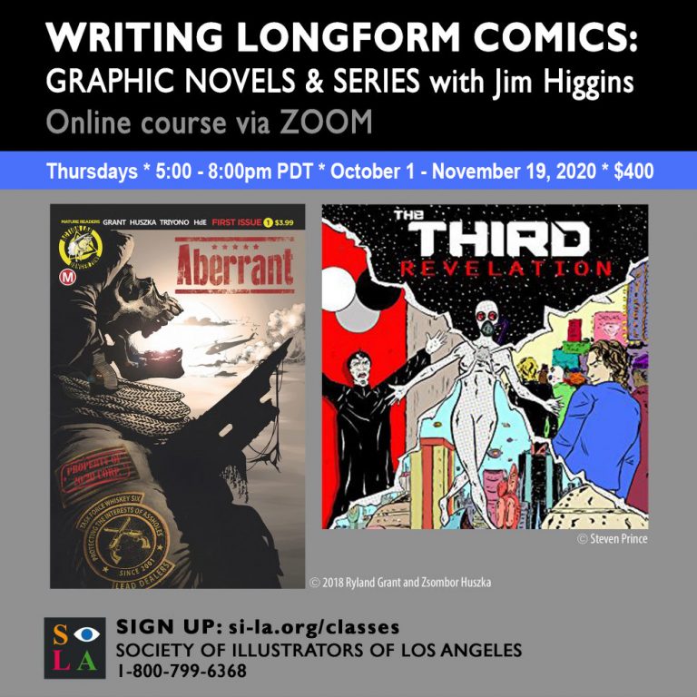BUT WAIT! NEW DATES……FALL SESSIONS FIRST CLASS: Writing Longform Comics: Graphic Novels & Series With Jim Higgins October 1 – November 19, 2020 ~ 5:00 pm-8:00 pm  PDT $400.00