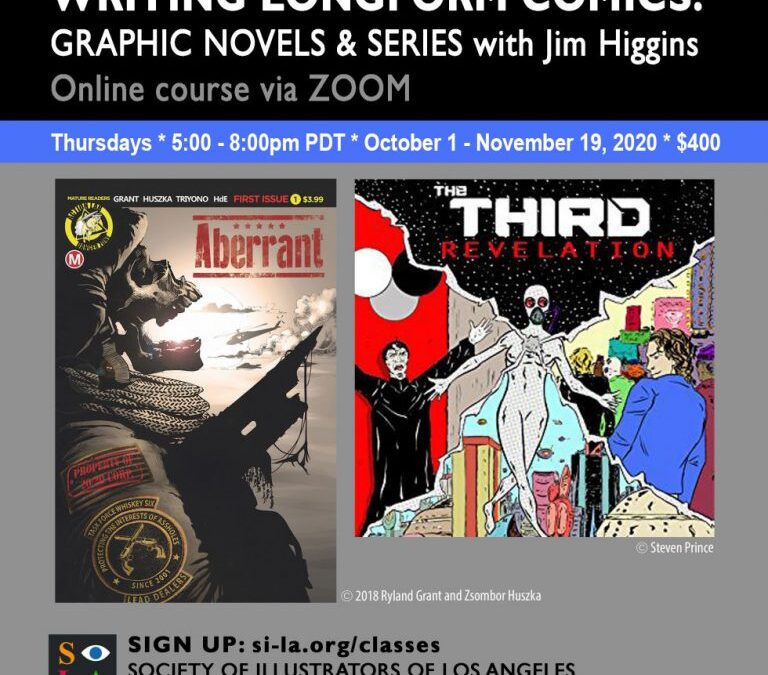BUT WAIT! NEW DATES……FALL SESSIONS FIRST CLASS: Writing Longform Comics: Graphic Novels & Series With Jim Higgins October 1 – November 19, 2020 ~ 5:00 pm-8:00 pm  PDT $400.00